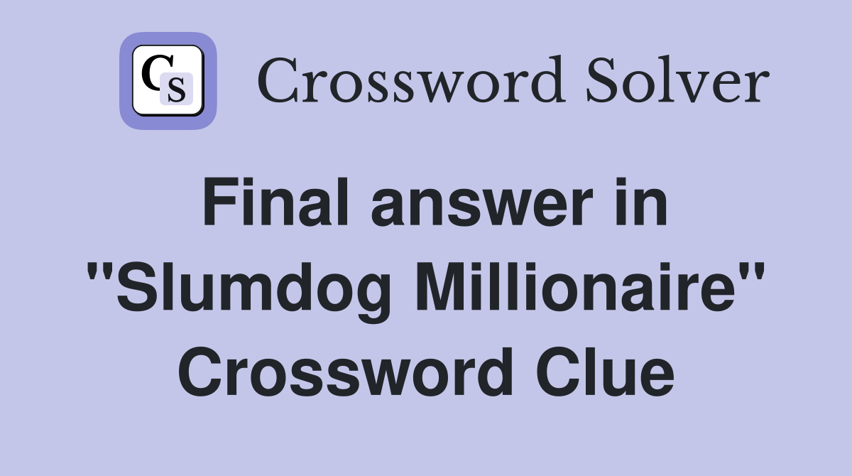 Final answer in "Slumdog Millionaire" - Crossword Clue Answers